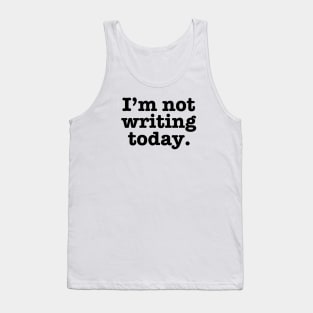 I'm Not Writing Today Tank Top